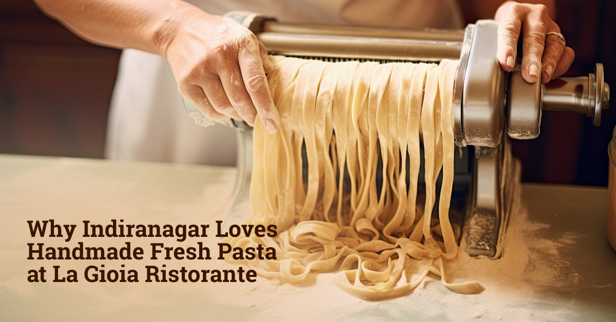 Why Indiranagar Loves Handmade Fresh Pasta at La Gioia Ristorante